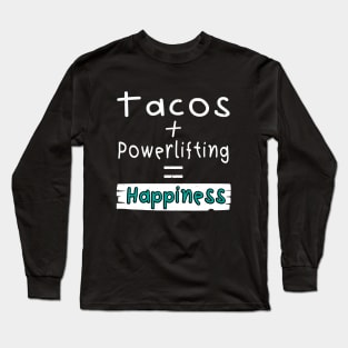 Powerlifting, Tacos + Powerlifting = Happiness Long Sleeve T-Shirt